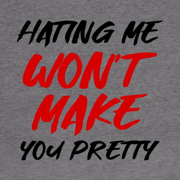 Hating me won't make you pretty by colorsplash